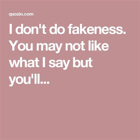 i don't do fakeness quotes.